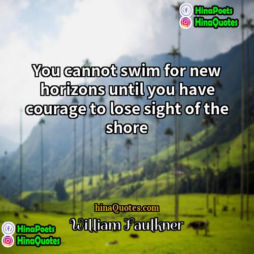 William Faulkner Quotes | You cannot swim for new horizons until